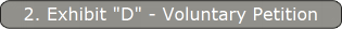 2. Exhibit "D" - Voluntary Petition